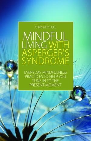 Mindful Living with Asperger's Syndrome Everyday Mindfulness Practices to Help Y...