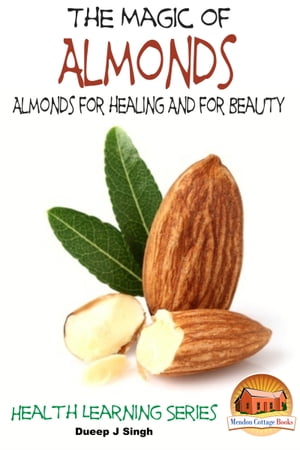 The Magic of Almonds: Almonds for healing And for Beauty【電子書籍】[ Dueep J. Singh ]