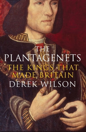The Plantagenets The Kings That Made BritainŻҽҡ[ Derek Wilson ]