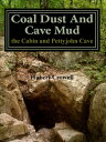 Coal Dust and Cave Mud the Cabin and Pettyjohn Cave【電子書籍】[ Hubert Crowell ]