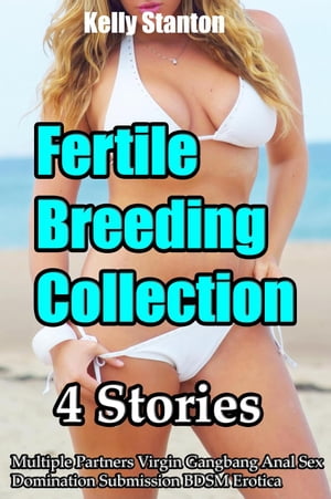 Fertile Breeding Collection (4 Stories Multiple Partners Virgin Gangbang Anal Sex Domination Submission BDSM Erotica)