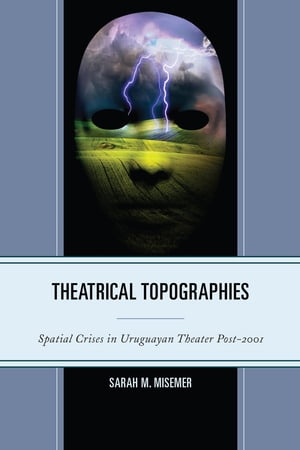 Theatrical Topographies Spatial Crises in Uruguayan Theater Post-2001
