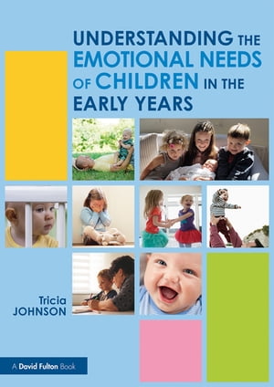 Understanding the Emotional Needs of Children in the Early Years【電子書籍】[ Tricia Johnson ]