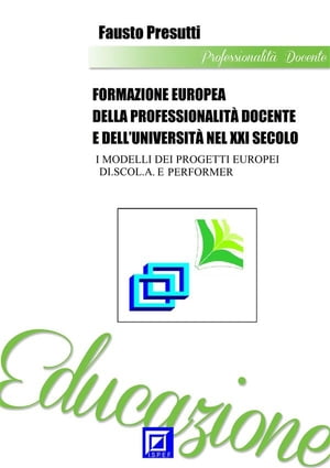 Formazione Europea della Professionalit? Docente e dell'Universit? nel XXI Secolo I MODELLI DEI PROGETTI EUROPEI DI.SCOL.A. E PERFORMER