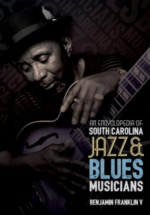 An Encyclopedia of South Carolina Jazz & Blues Musicians