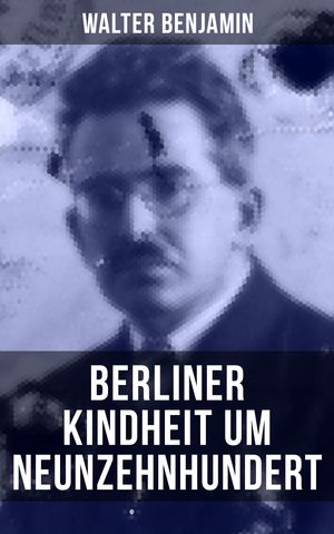 Walter Benjamin: Berliner Kindheit um Neunzehnhundert Die 41 Miniaturen zeichnen sich als Schl?sseltexte der Moderne aus