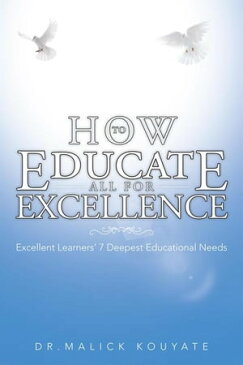 How to Educate All for ExcellenceExcellent Learners’ 7 Deepest Educational Needs【電子書籍】[ Dr. Malick Kouyate ]