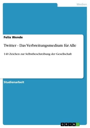 Twitter - Das Verbreitungsmedium f?r Alle 140 Zeichen zur Selbstbeschreibung der Gesellschaft【電子書籍】[ Felix Wende ]