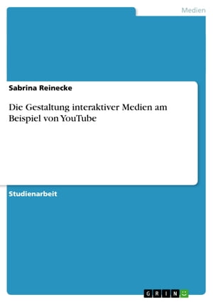 Die Gestaltung interaktiver Medien am Beispiel von YouTube【電子書籍】[ Sabrina Reinecke ]
