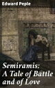 Semiramis: A Tale of Battle and of Love【電子書籍】 Edward Peple