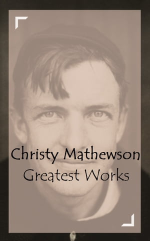 Christy Mathewson – Greatest Works