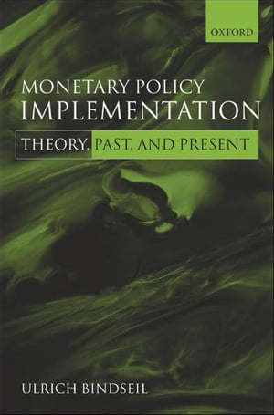 Monetary Policy Implementation Theory, past, and present【電子書籍】 Ulrich Bindseil