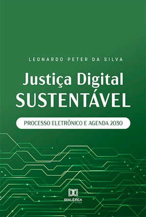 Justi?a Digital Sustent?vel Processo Eletr?nico e Agenda 2030Żҽҡ[ Leonardo Peter da Silva ]