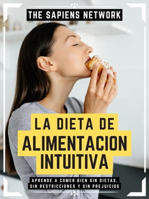 La Dieta De Alimentacion Intuitiva Aprende A Comer Bien Sin Dietas, Sin Restricciones Y Sin Prejuicios