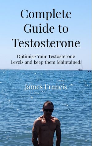 Complete Guide to Testosterone.