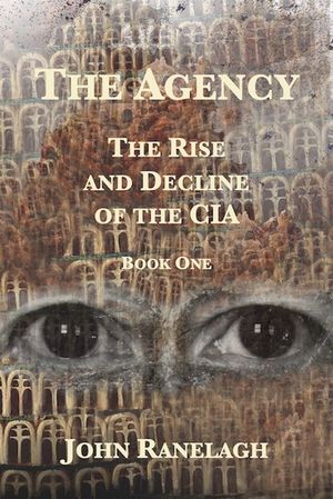 The Agency: The Rise and Decline of the CIA (Book One)【電子書籍】[ John Ranelagh ]