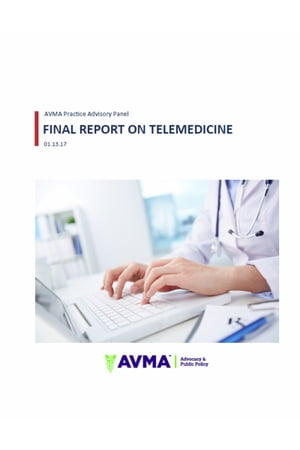 AVMA Practice Advisory Panel Final Report on Telemedicine