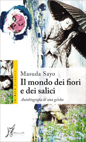 Il mondo dei fiori e dei salici. Autobiografia di una geisha