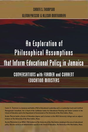 An Exploration of Philosophical Assumptions that Inform Educational Policy in Jamaica Conversations with Former and Current Education Ministers