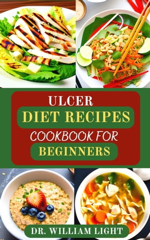 ULCER DIET RECIPES COOKBOOK FOR BEGINNERS Essential Healthy Diet Guide with Luscious Recipes to Managing Ulcer and Prevent Complications【電子書籍】[ Dr William Light ]