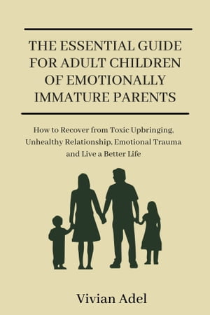 The Essential Guide for Adult Children of Emotionally Immature Parents