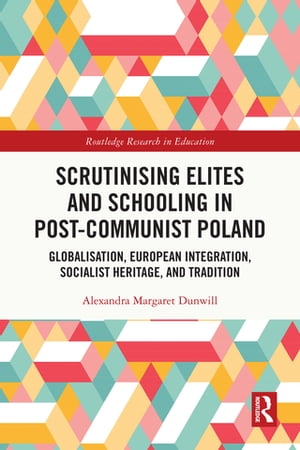 Scrutinising Elites and Schooling in Post-Communist Poland Globalisation, European Integration, Socialist Heritage, and Tradition