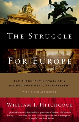 The Struggle for Europe The Turbulent History of a Divided Continent 1945 to the Present【電子書籍】 William I. Hitchcock