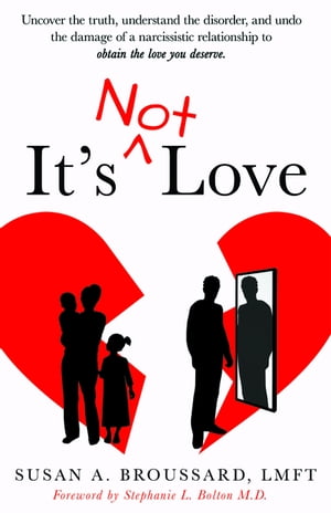 It's Not Love Uncover the truth, Understand the disorder and Undo the damage of a narcissistic relationship to obtain the love You deserve【電子書籍】[ Susan A Broussard ]