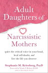 Adult Daughters of Narcissistic Mothers Quiet the Critical Voice in Your Head, Heal Self-Doubt, and Live the Life You Deserve【電子書籍】[ Stephanie M. Kriesberg, PsyD ]