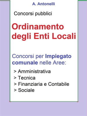 Ordinamento degli Enti Locali Concorsi per impiegato comunale nelle Aree: Amministrativa, Tecnica, Finanziaria e Contabile, Sociale