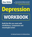 The Little Depression Workbook Build the life you want with mindfulness, compassion and meaningful action【電子書籍】 Dr Michael Sinclair