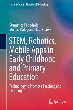 STEM, Robotics, Mobile Apps in Early Childhood and Primary Education Technology to Promote Teaching and Learning【電子書籍】