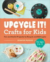 Upcycle It Crafts for Kids ages 8-12 Fun and Use