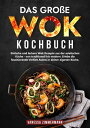 Das gro?e Wok Kochbuch Einfache und leckere Wok Rezepte aus der asiatischen K?che ? von traditionell bis modern. Erlebe die faszinierende Vielfalt Asiens in deiner eigenen K?che.