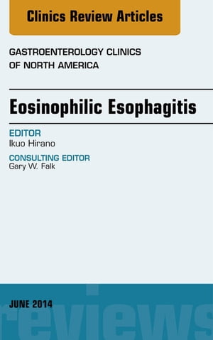 Eosinophilic Esophagitis, An issue of Gastroenterology Clinics of North America