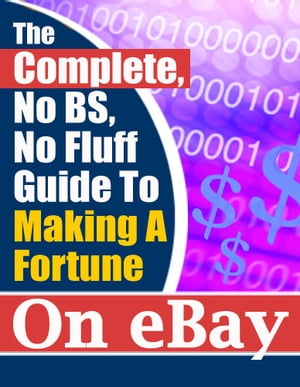 The Complete, No BS, No Fluff Guide To Making A Fortune On eBay