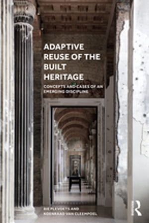 Adaptive Reuse of the Built Heritage Concepts and Cases of an Emerging Discipline【電子書籍】[ Bie Plevoets ]