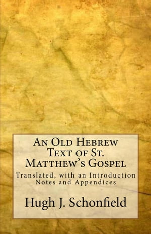 An Old Hebrew Text of St. Matthew's Gospel: Translated, with an Introduction Notes and AppendicesŻҽҡ[ Hugh J. Schonfield ]