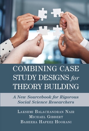 Combining Case Study Designs for Theory Building A New Sourcebook for Rigorous Social Science Researchers