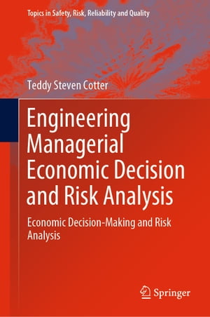 Engineering Managerial Economic Decision and Risk Analysis Economic Decision-Making and Risk Analysis【電子書籍】 Teddy Steven Cotter