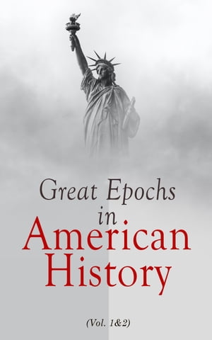 Great Epochs in American History (Vol. 1&2) Voyages of Discovery; Early Explorations & Planting of the First Colonies (1000 A.D.?1733)