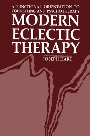 Modern Eclectic Therapy: A Functional Orientation to Counseling and Psychotherapy Including a Twelve-Month Manual for Therapists【電子書籍】[ Joseph Hart ]