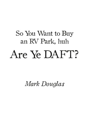 So You Want to Buy an Rv Park, Huh. Are Ye Daft?