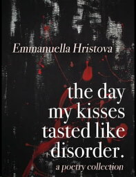 The Day My Kisses Tasted Like Disorder【電子書籍】[ Emmanuella Hristova ]