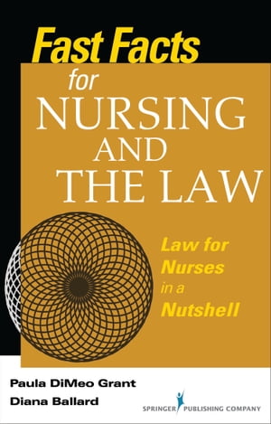 Fast Facts About Nursing and the Law Law for Nurses in a Nutshell【電子書籍】 Diana Ballard, JD, MBA, RN