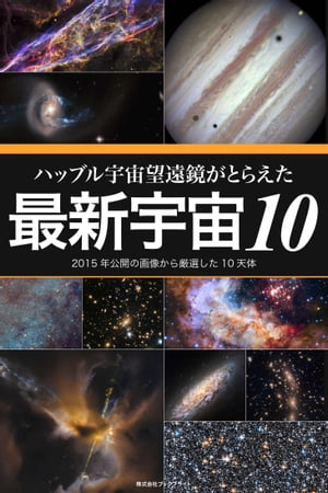 ハッブル宇宙望遠鏡がとらえた最新宇宙10 2015年公開の画像から厳選した10天体【電子書籍】[ 岡本 典明 ]