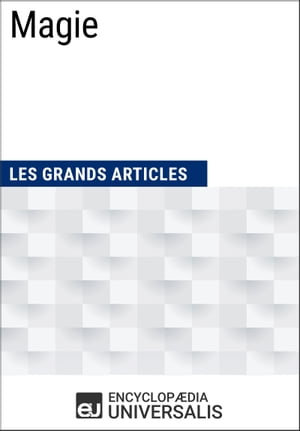 Magie Les Grands Articles d'Universalis【電子書籍】[ Encyclopaedia Universalis ]