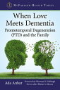 When Love Meets Dementia Frontotemporal Degeneration (FTD) and the Family【電子書籍】 Ada Anbar