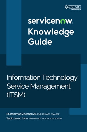 ServiceNow ITSM (Information Technology Service Management) Knowledge Guide【電子書籍】 Muhammad Zeeshan Ali
