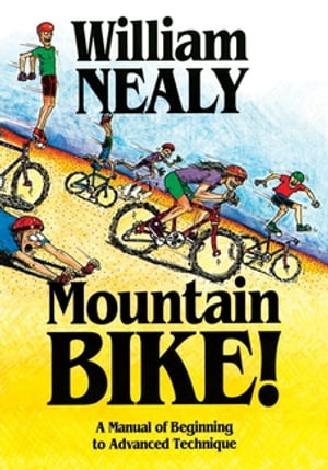 Mountain Bike! A Manual of Beginning to Advanced Technique【電子書籍】[ William Nealy ]